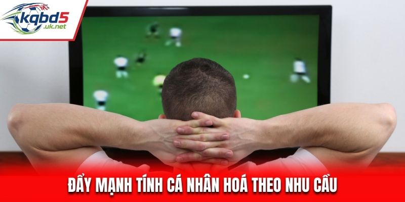 Đẩy mạnh tính cá nhân hoá theo nhu cầu