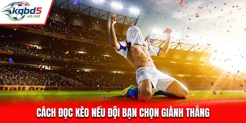 Cách đọc kèo nếu đội bạn chọn giành thắng