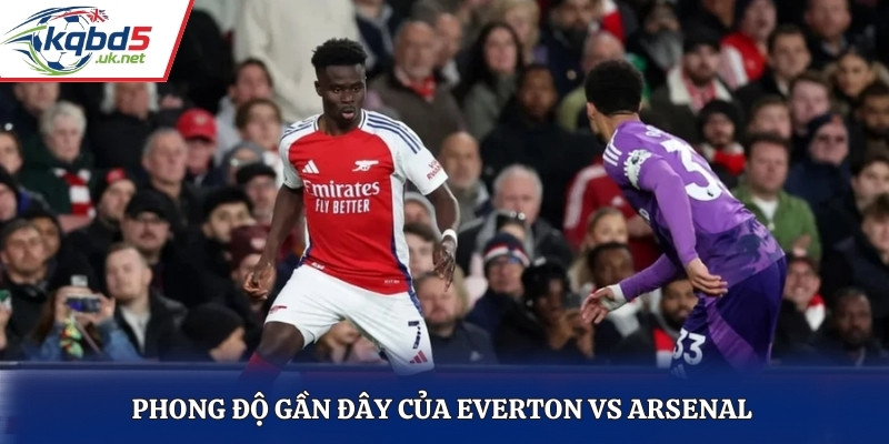 Đánh giá thành tích thi đấu gần đây của Everton vs Arsenal