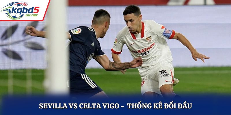 Sevilla vs Celta Vigo và lịch sử đối đầu